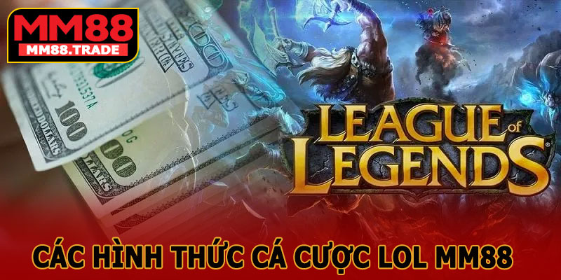 Các Hình Thức Cá Cược LOL MM88